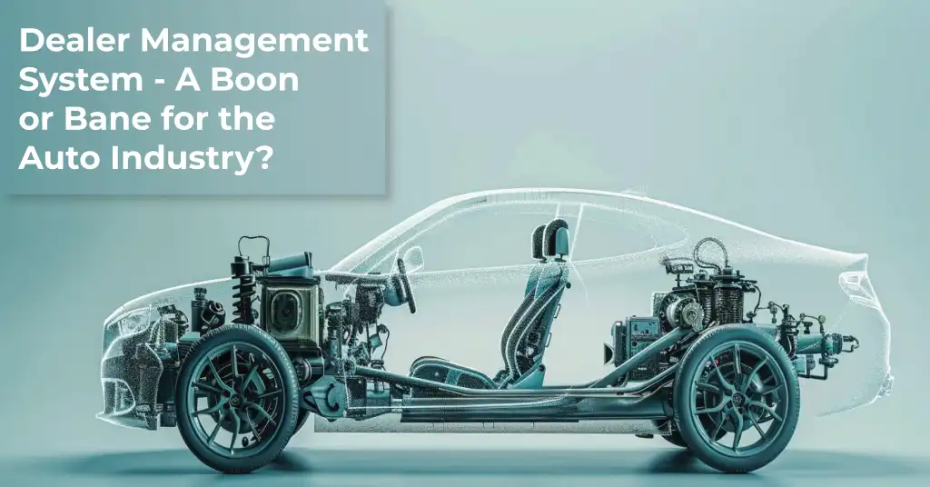 Dealer Management System - A Boon or Bane for the Auto Industry