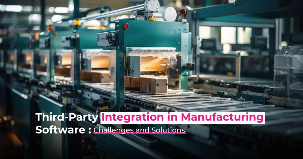 Third Party Integration in Manufacturing Software Challenges and Solutions