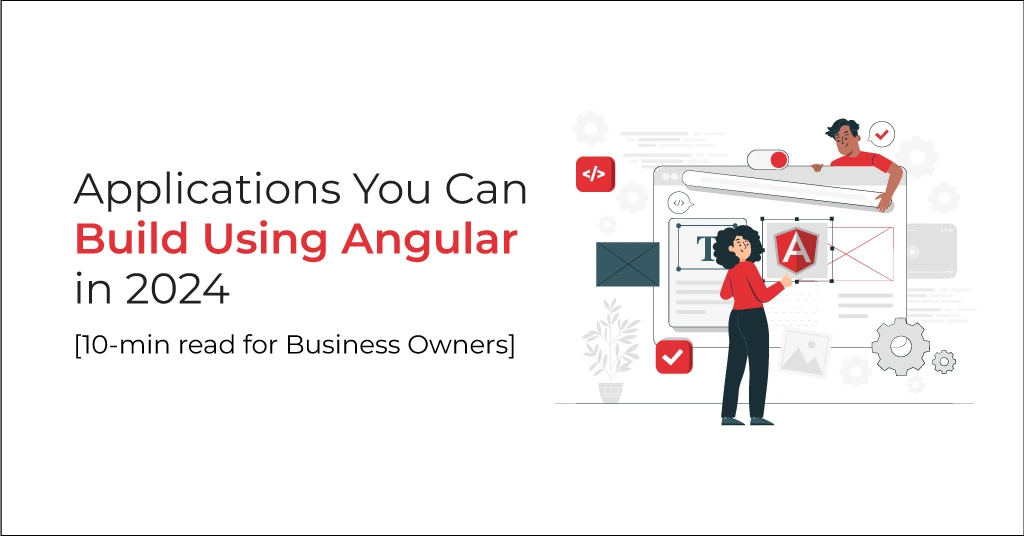 Applications You Can Build Using Angular in 2024 10-min read for Business Owners