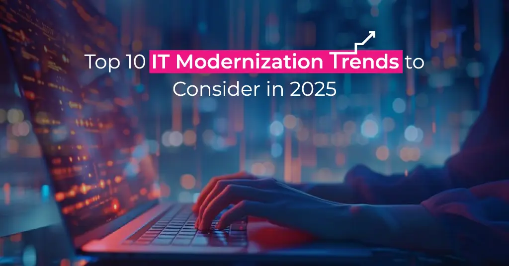 Top 10 IT Modernization Trends to Consider in 2025